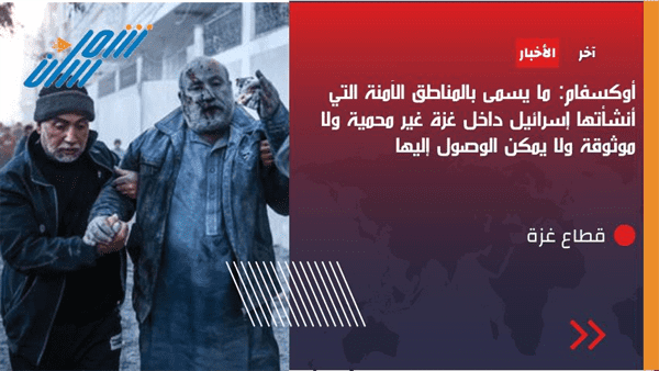 أوكسفام: المناطق الآمنة التي أنشأتها إسرائيل داخل غزة غير محمية ولا موثوقة ولا يمكن الوصول إليها